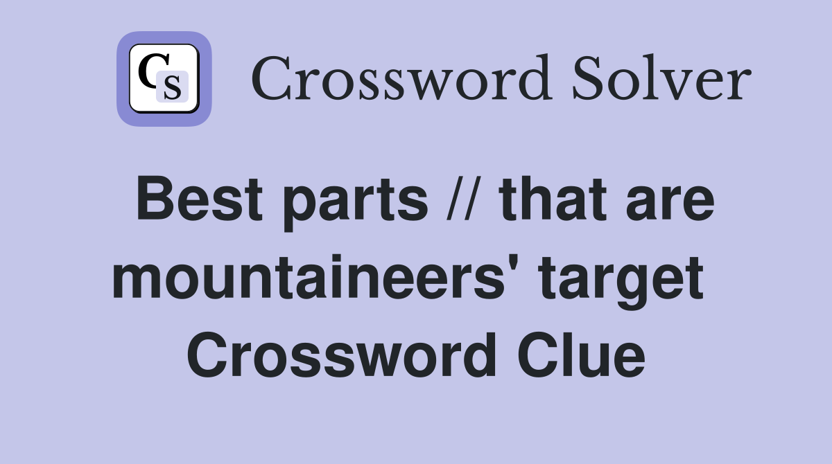 Best parts // that are mountaineers' target  Crossword Clue