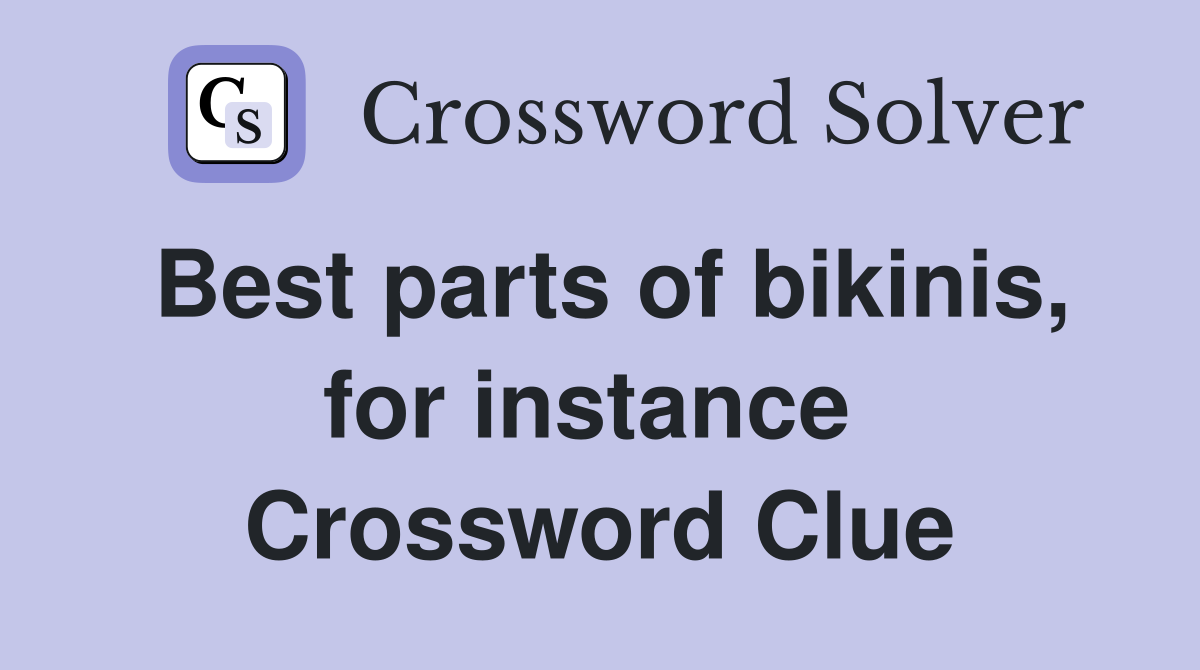 Best parts of bikinis, for instance  Crossword Clue