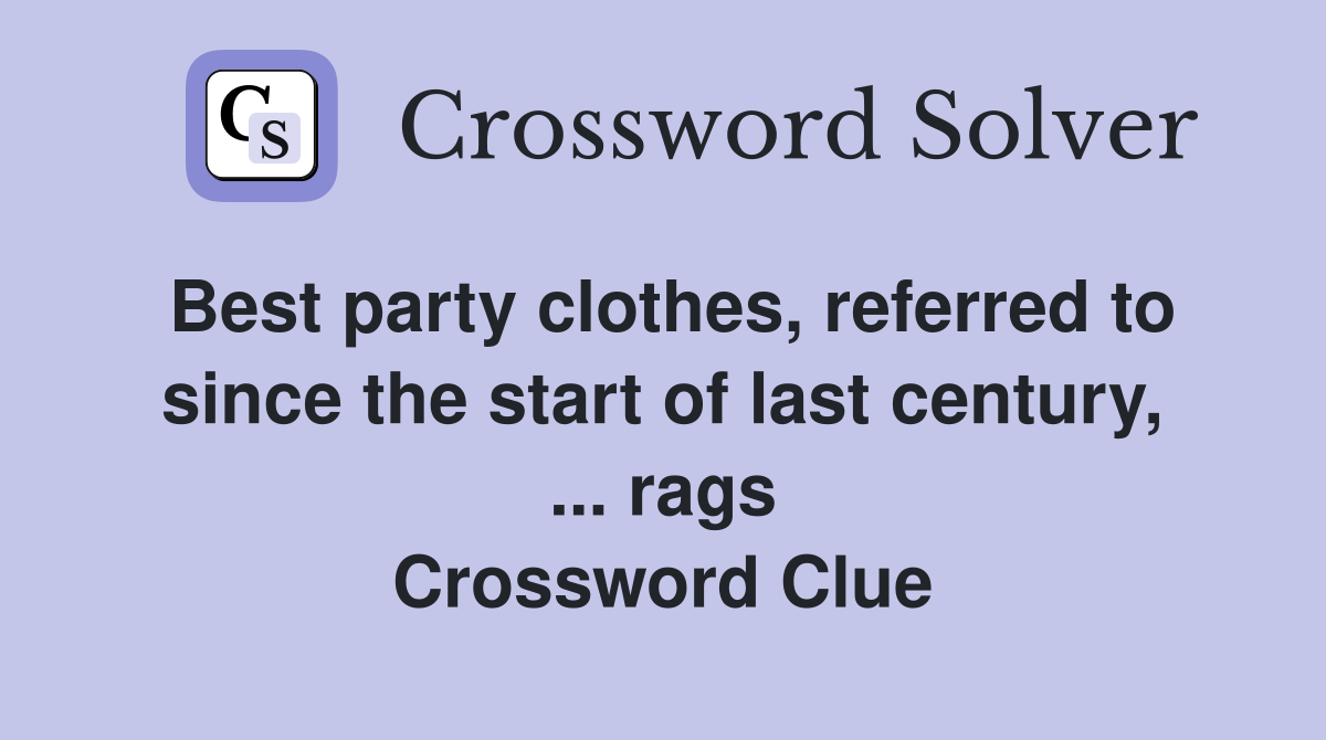 Best party clothes, referred to since the start of last century, ... rags Crossword Clue