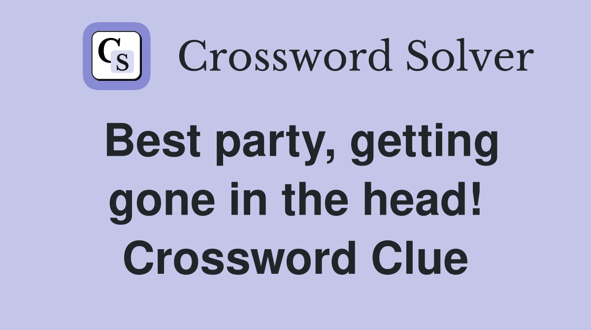 Best party, getting gone in the head! Crossword Clue