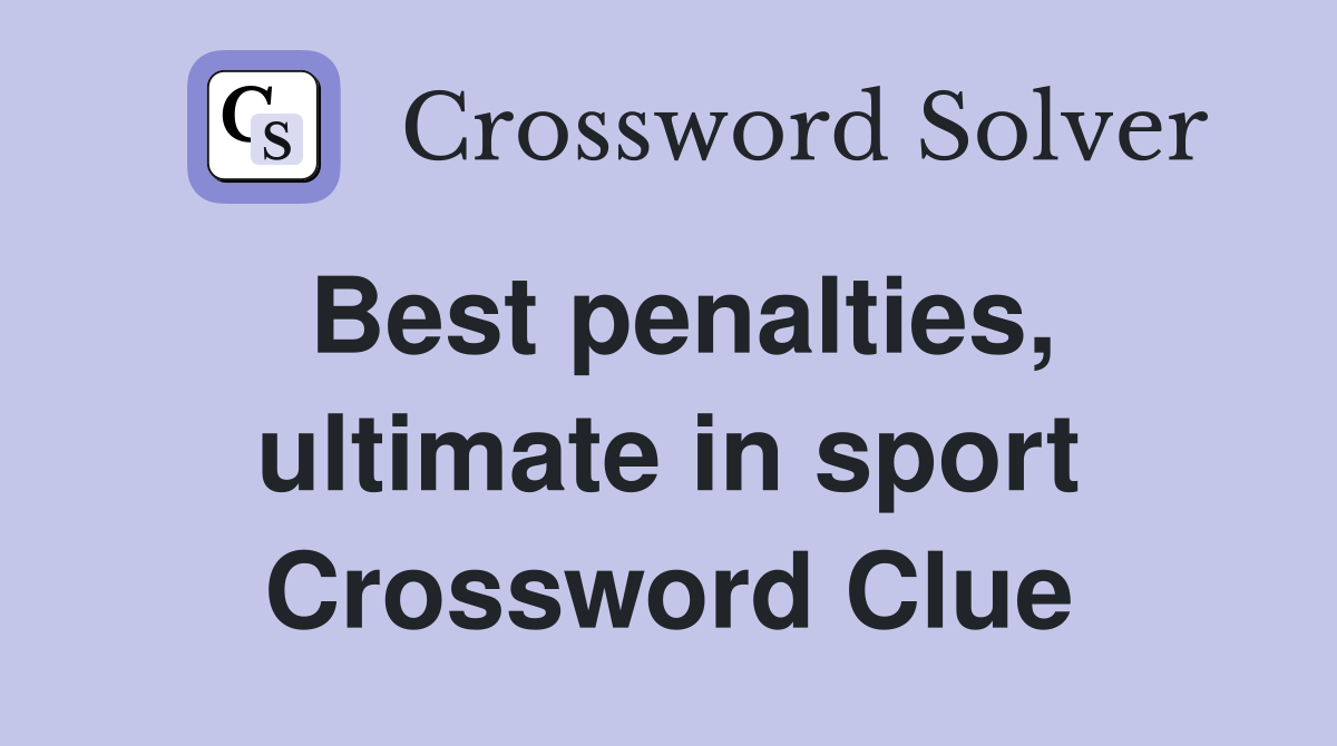 Best penalties, ultimate in sport Crossword Clue