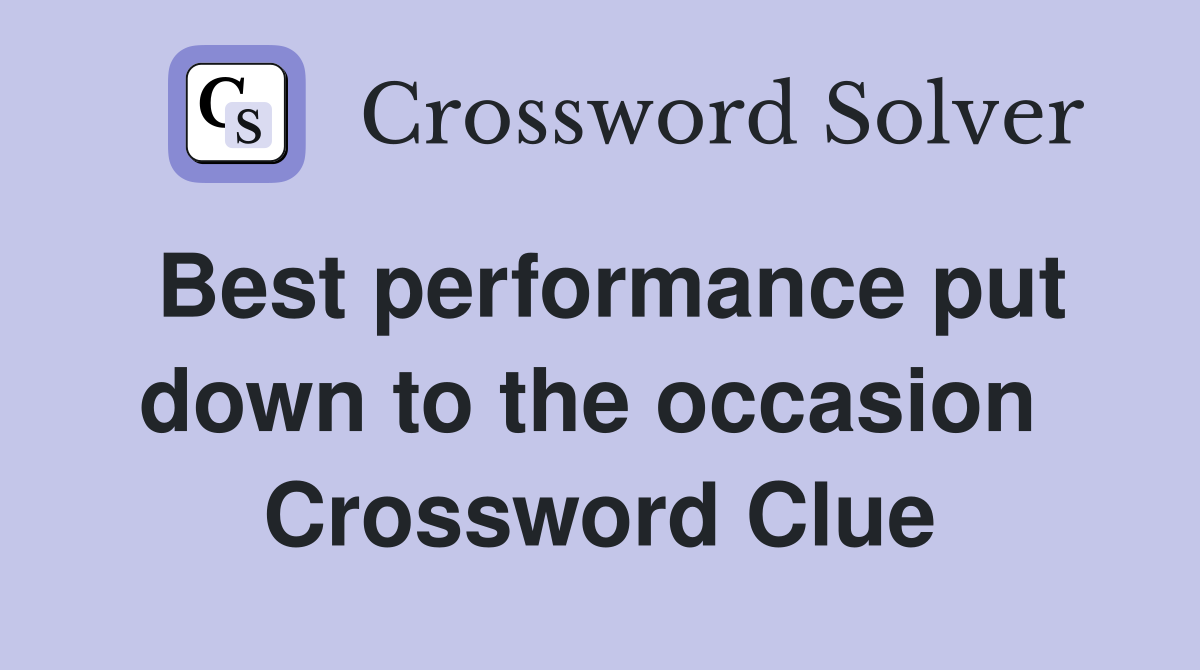 Best performance put down to the occasion  Crossword Clue