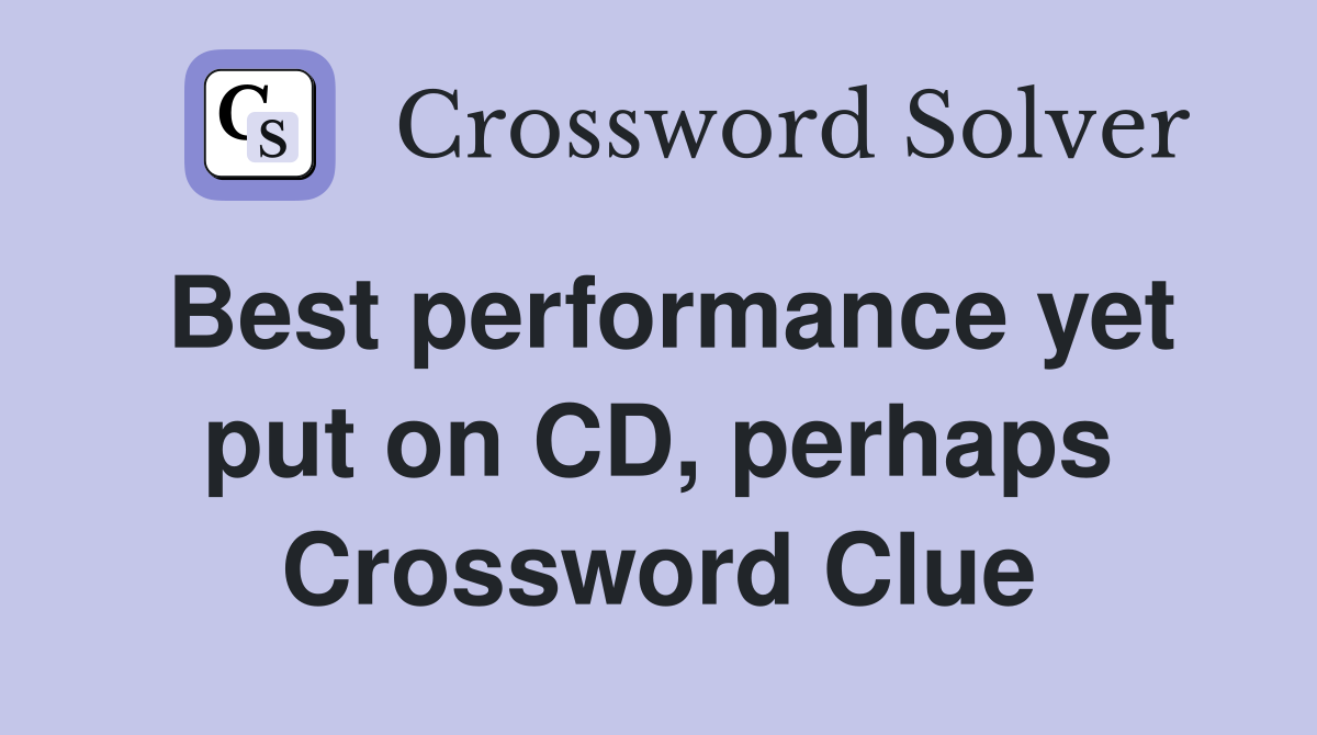 Best performance yet put on CD, perhaps Crossword Clue