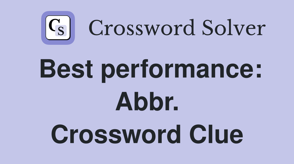 Best performance: Abbr. Crossword Clue
