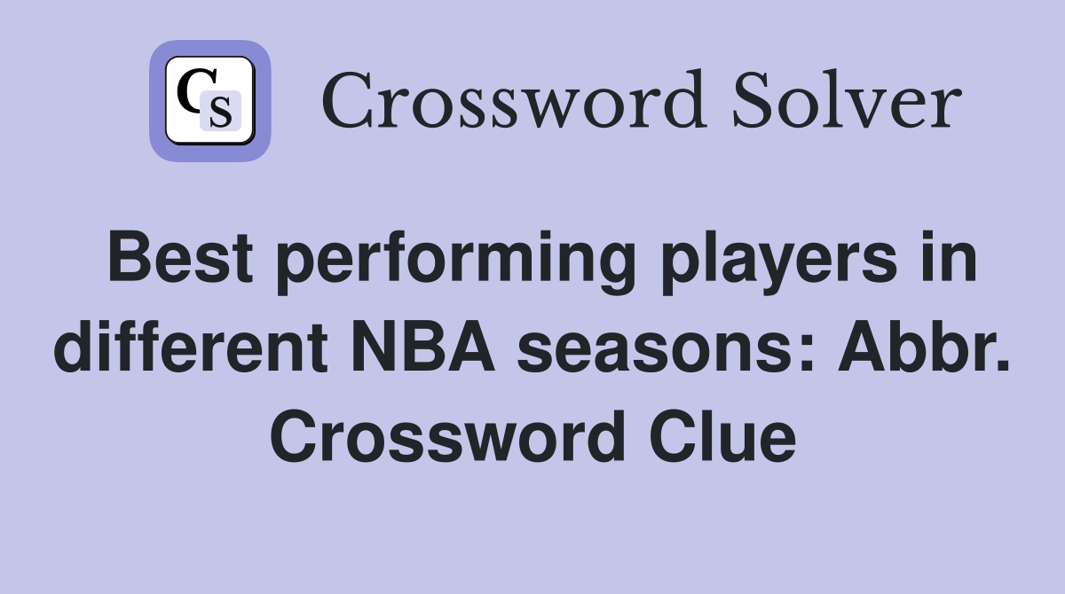 Best performing players in different NBA seasons: Abbr. Crossword Clue