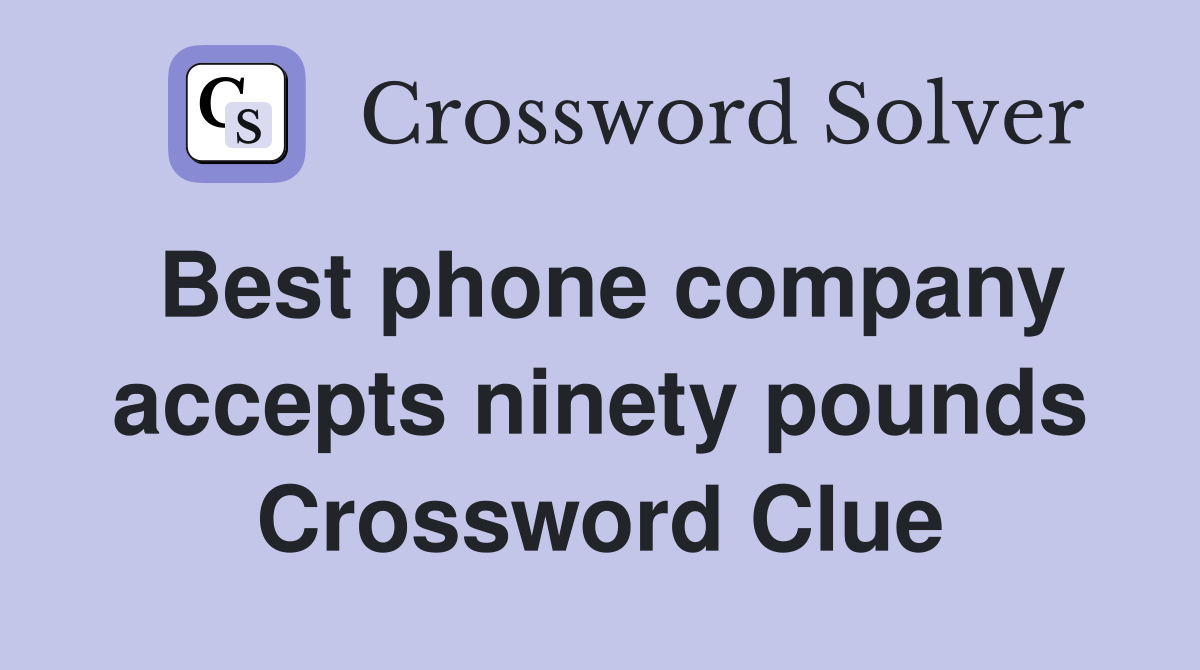 Best phone company accepts ninety pounds Crossword Clue