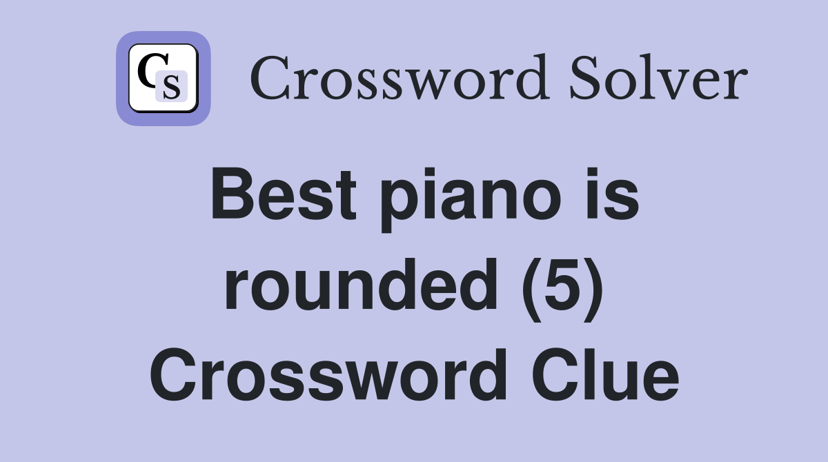 Best piano is rounded (5) Crossword Clue