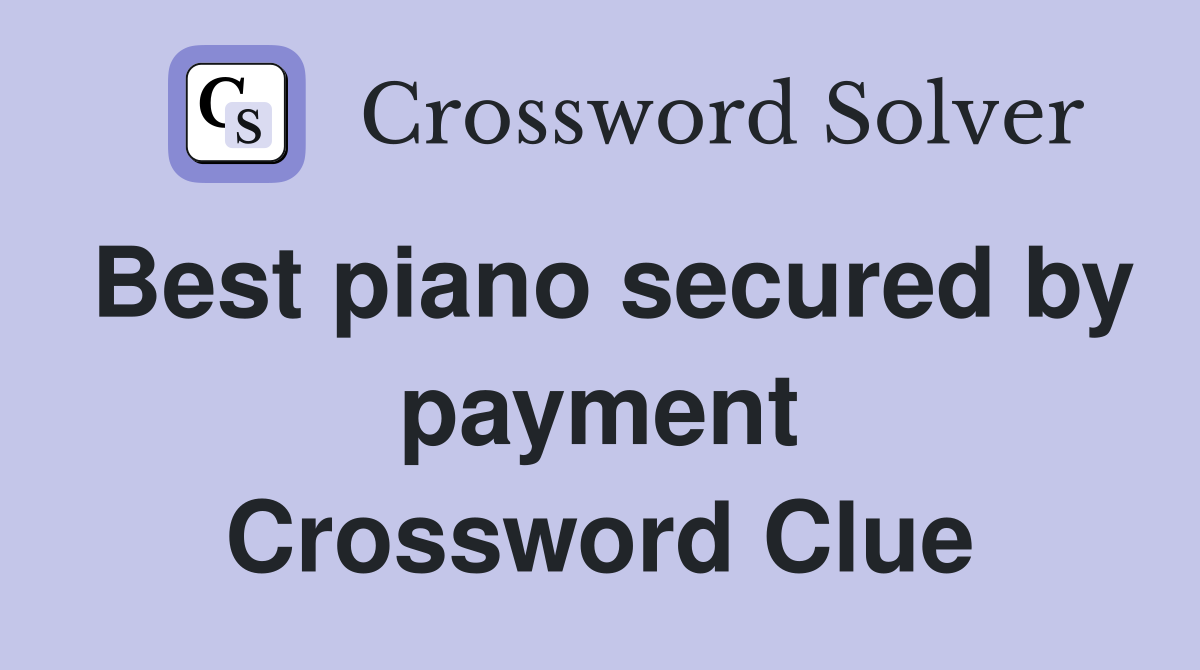 Best piano secured by payment Crossword Clue