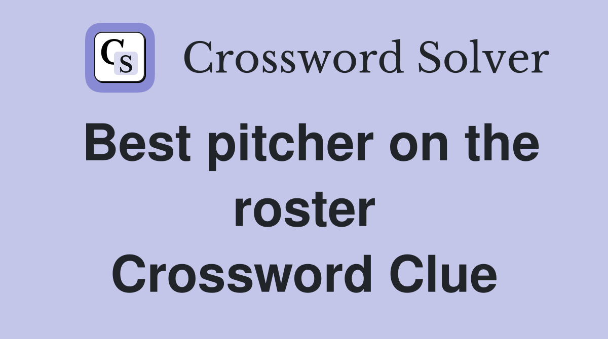 Best pitcher on the roster Crossword Clue