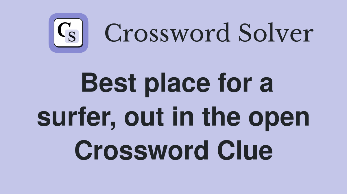Best place for a surfer, out in the open Crossword Clue
