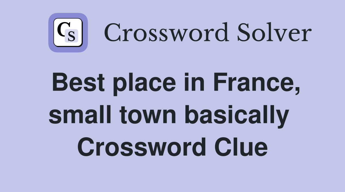 Best place in France, small town basically  Crossword Clue