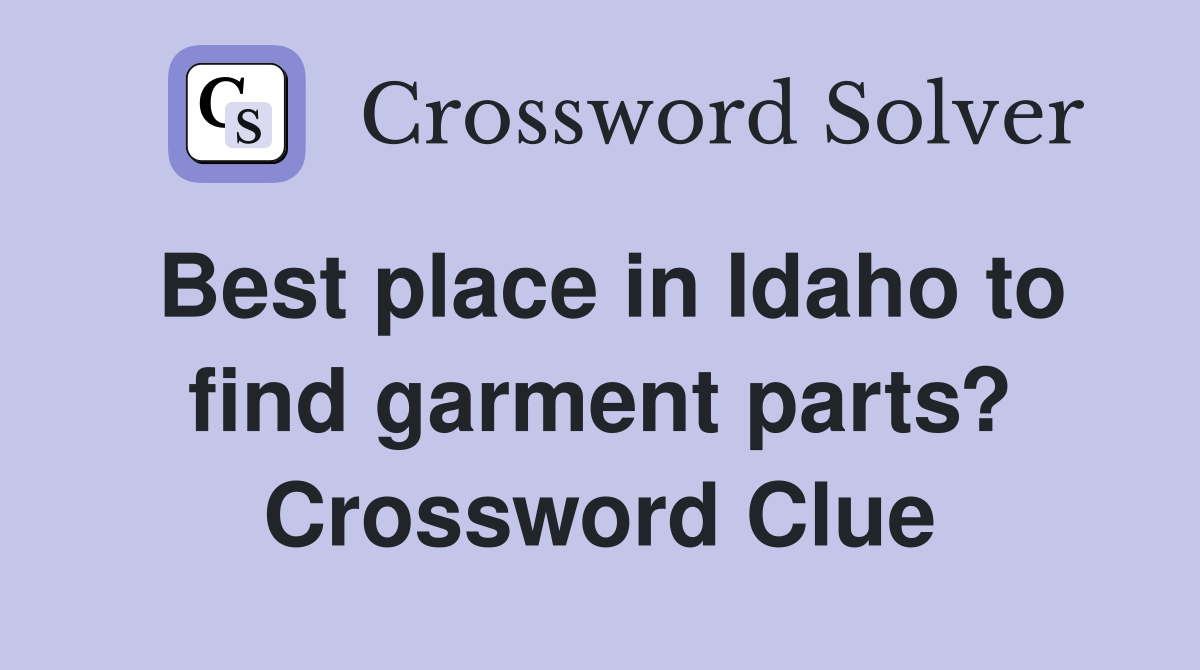 Best place in Idaho to find garment parts? Crossword Clue