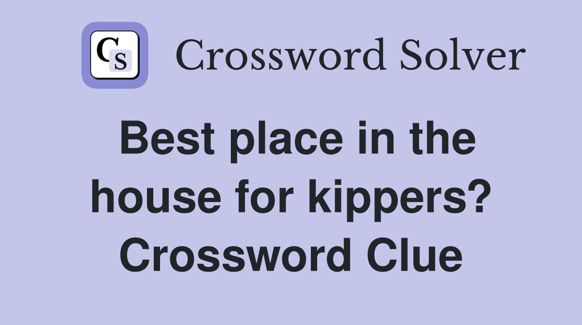 Best place in the house for kippers? Crossword Clue