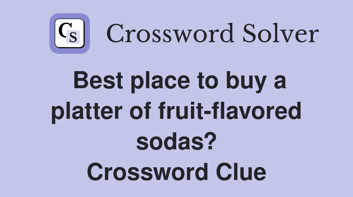 Best place to buy a platter of fruit-flavored sodas? Crossword Clue