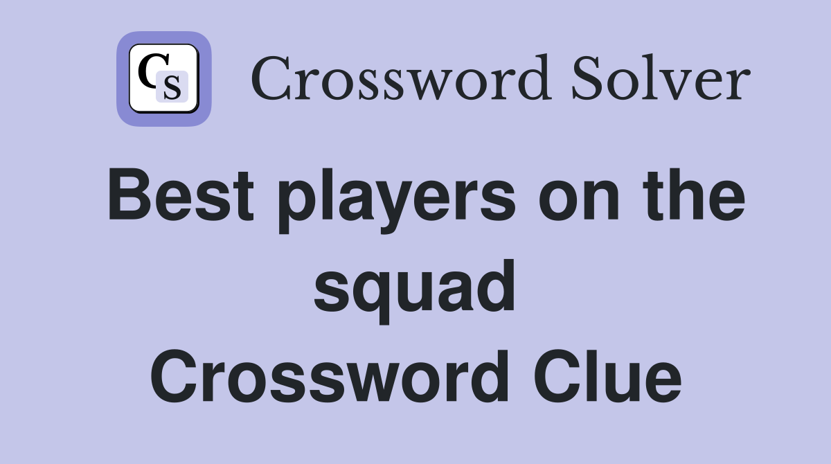 Best players on the squad Crossword Clue