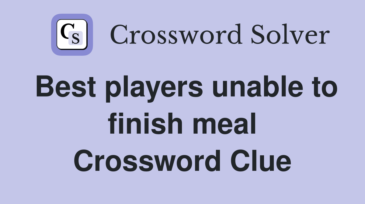Best players unable to finish meal Crossword Clue