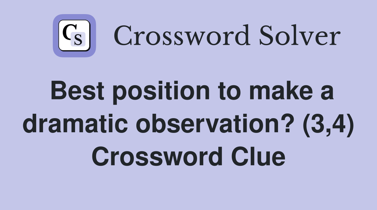 Best position to make a dramatic observation? (3,4) Crossword Clue
