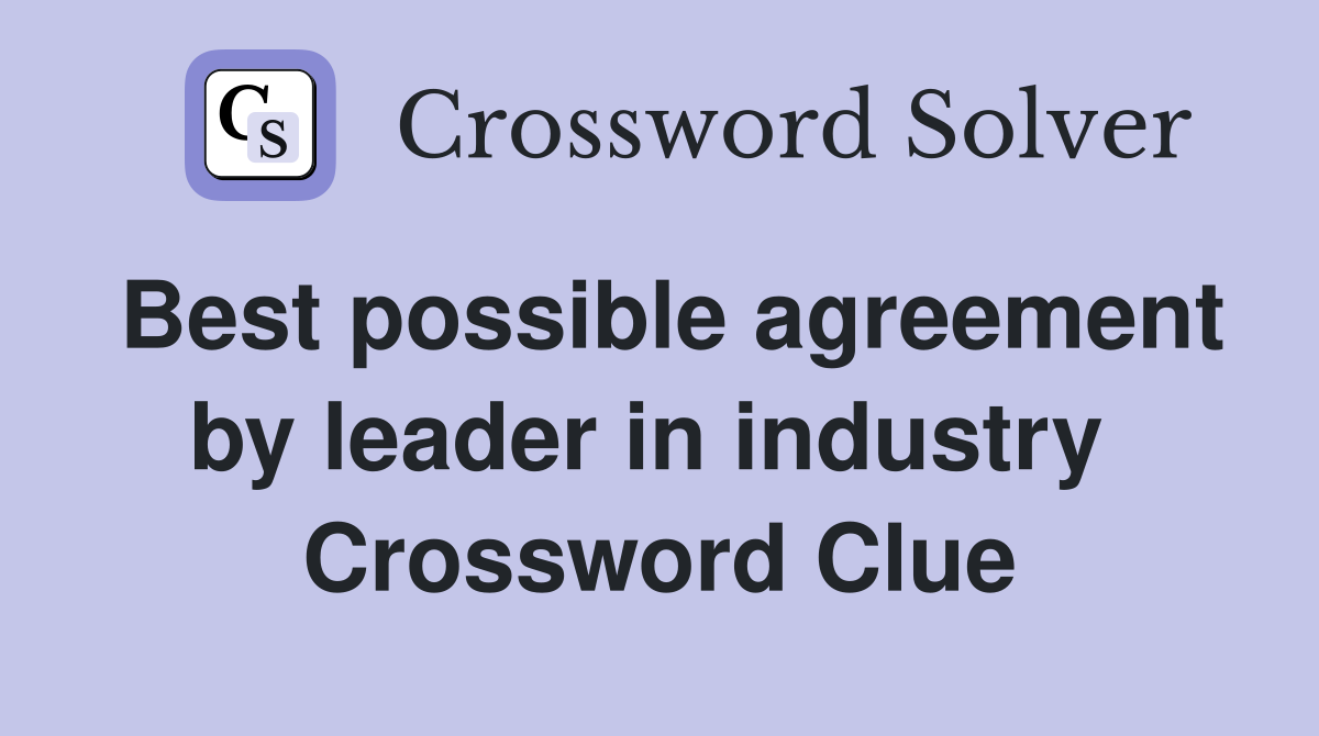 Best possible agreement by leader in industry  Crossword Clue