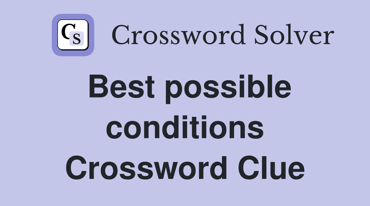 Best possible conditions Crossword Clue