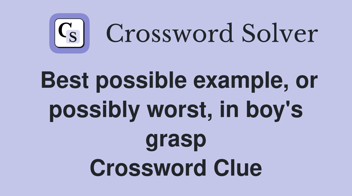 Best possible example, or possibly worst, in boy's grasp Crossword Clue