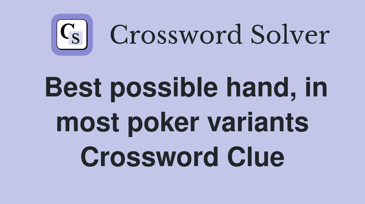 Best possible hand, in most poker variants Crossword Clue