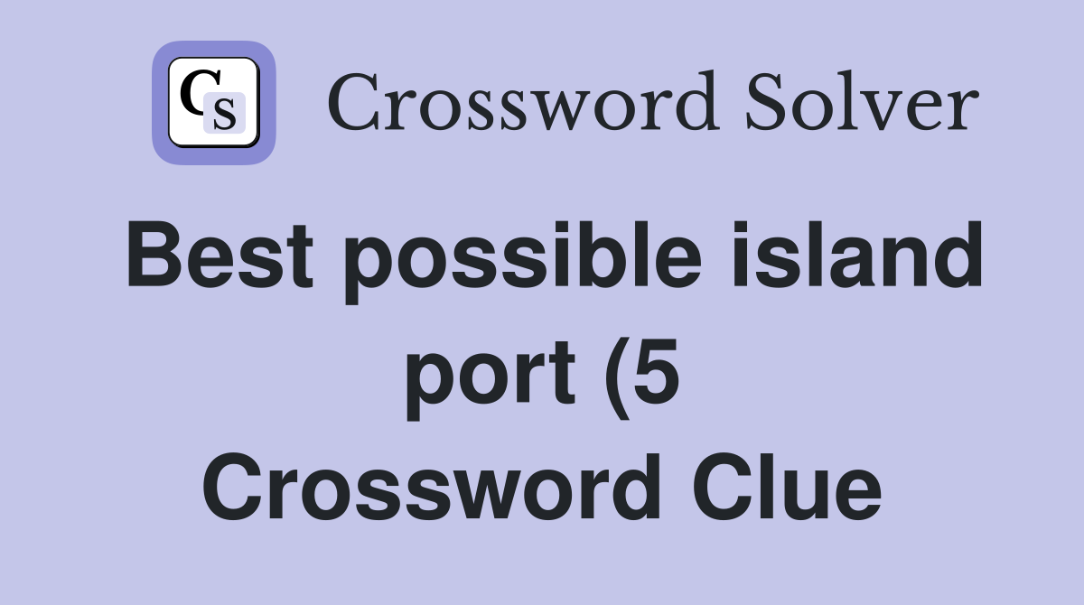 Best possible island port (5) Crossword Clue Answers Crossword Solver Best possible island port (5) Crossword Clue Answers Crossword Solver