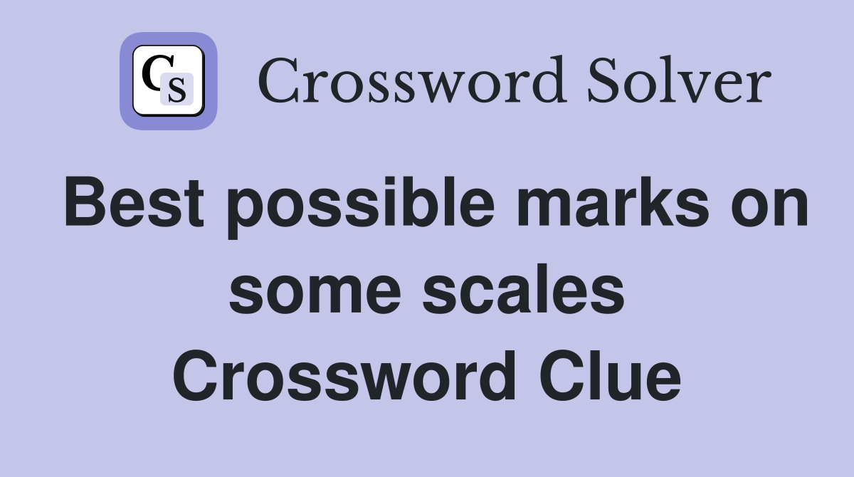 Best possible marks on some scales Crossword Clue