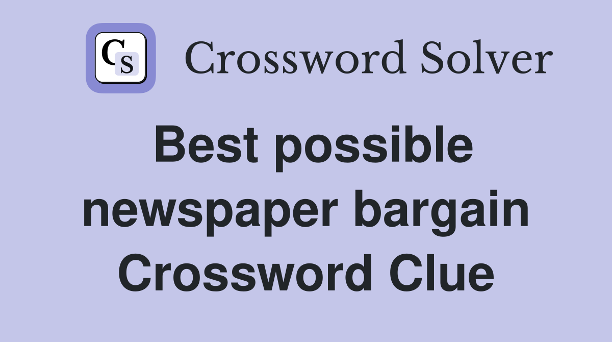 Best possible newspaper bargain Crossword Clue