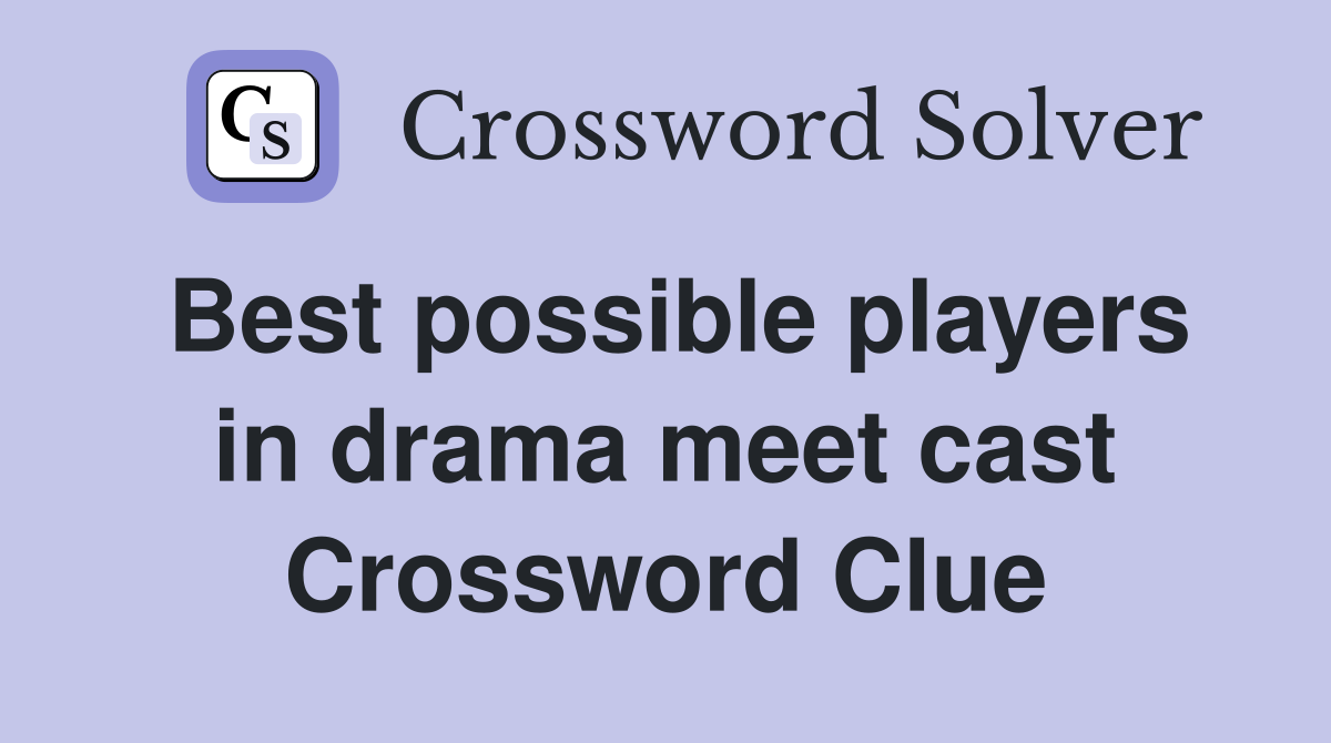 Best possible players in drama meet cast Crossword Clue