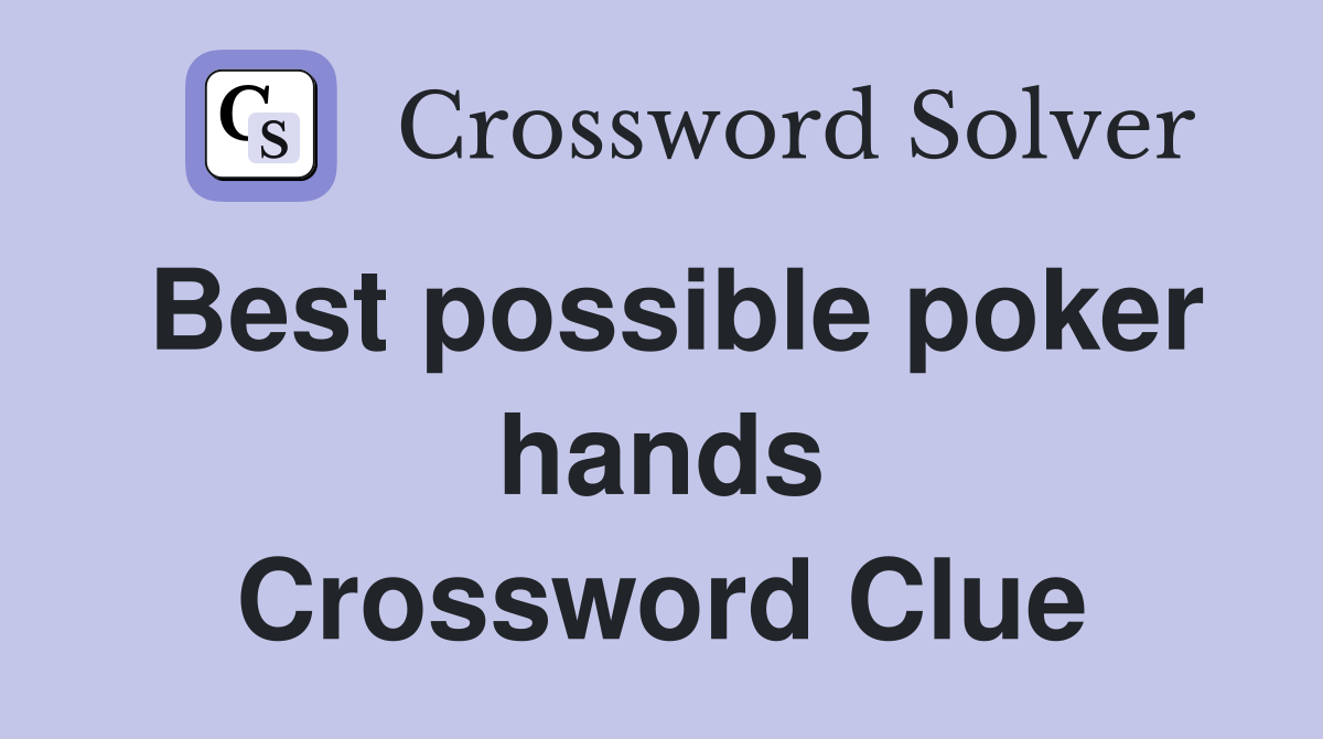 Best possible poker hands Crossword Clue