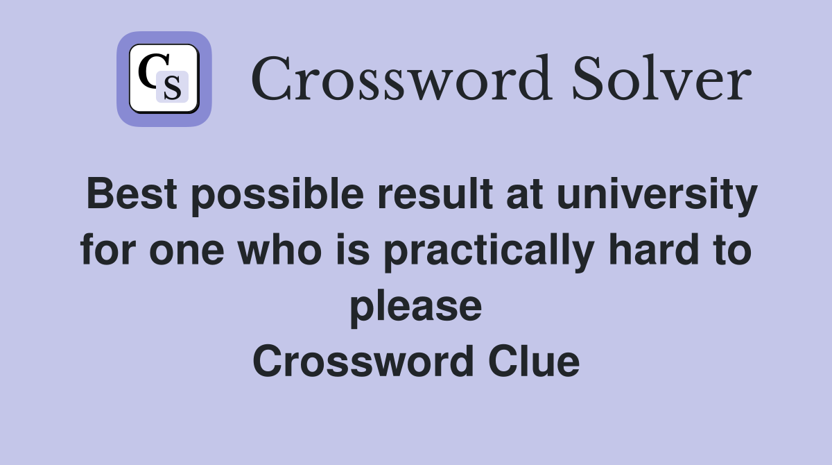 Best possible result at university for one who is practically hard to please Crossword Clue