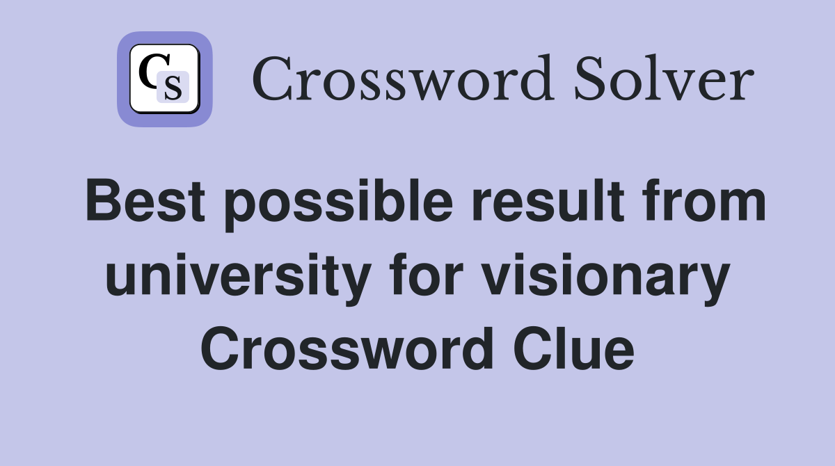 Best possible result from university for visionary Crossword Clue