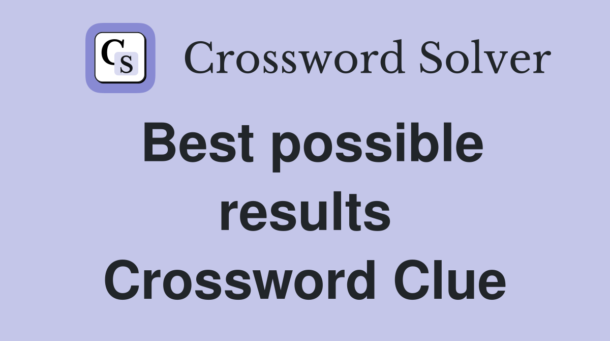 Best possible results Crossword Clue