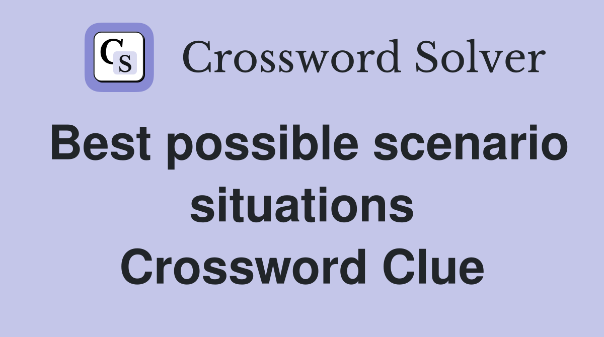 Best possible scenario situations Crossword Clue