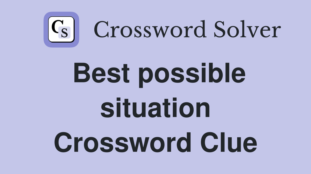 Best possible situation Crossword Clue
