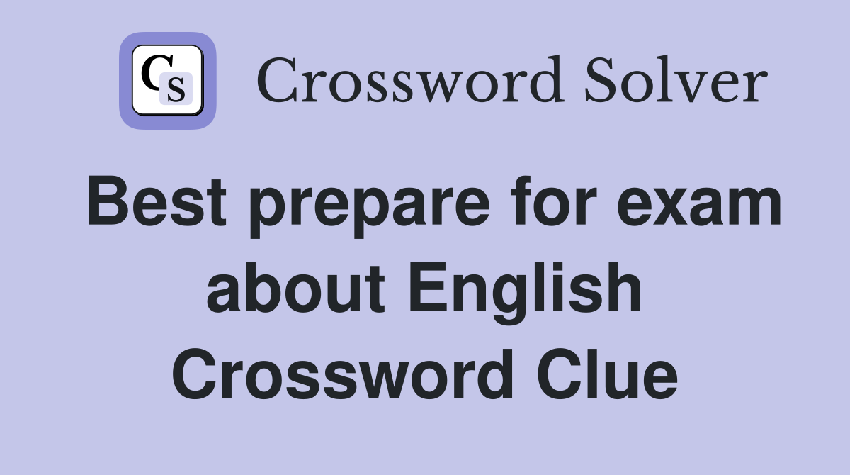 Best prepare for exam about English Crossword Clue