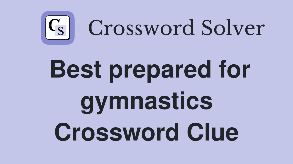 Best prepared for gymnastics Crossword Clue