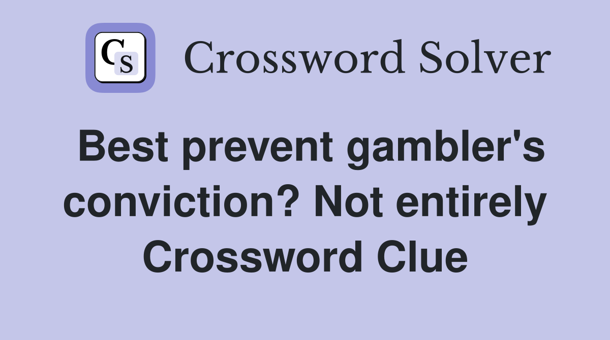 Best prevent gambler's conviction? Not entirely Crossword Clue