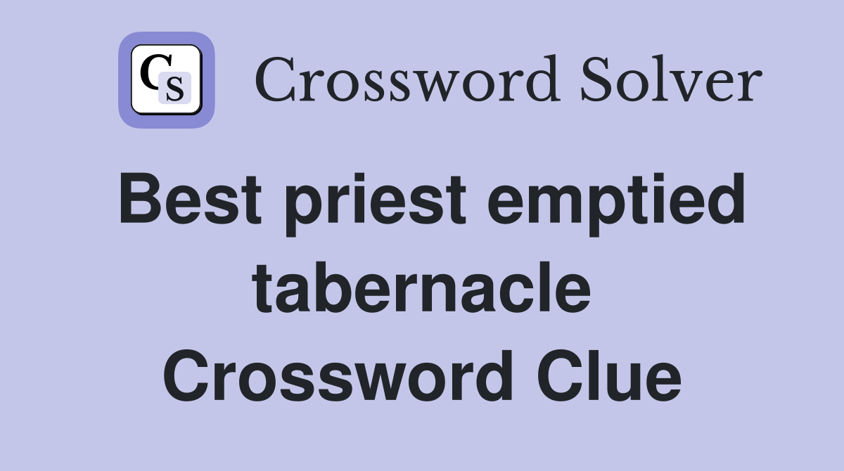 Best priest emptied tabernacle Crossword Clue