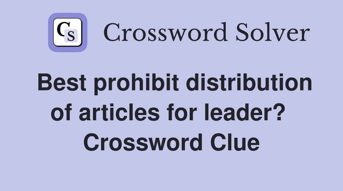 Best prohibit distribution of articles for leader?  Crossword Clue