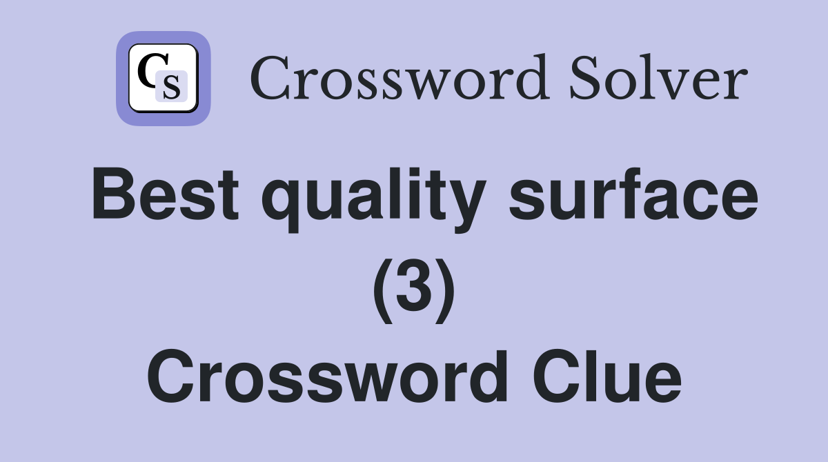 Best quality surface (3) Crossword Clue