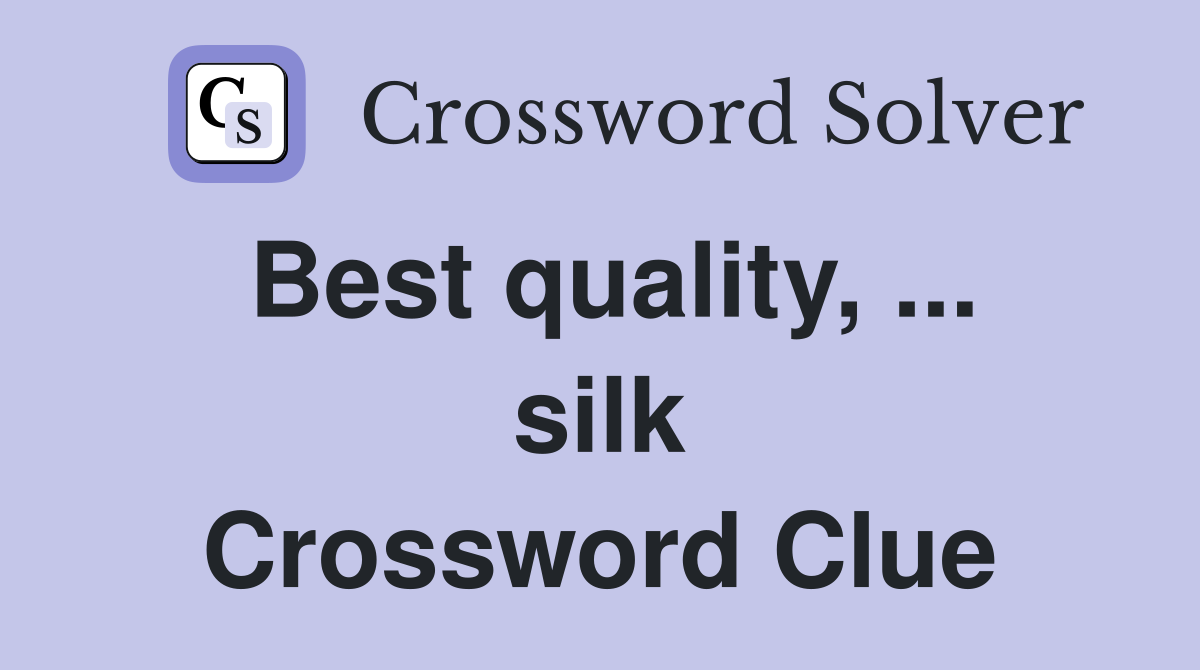 Best quality, ... silk Crossword Clue