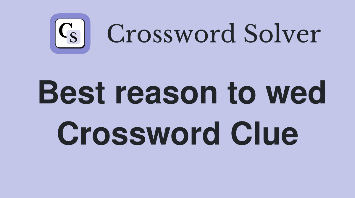 Best reason to wed Crossword Clue