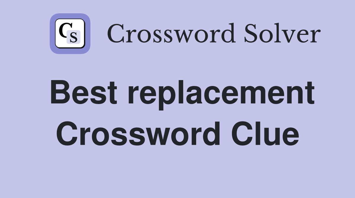 Best replacement Crossword Clue
