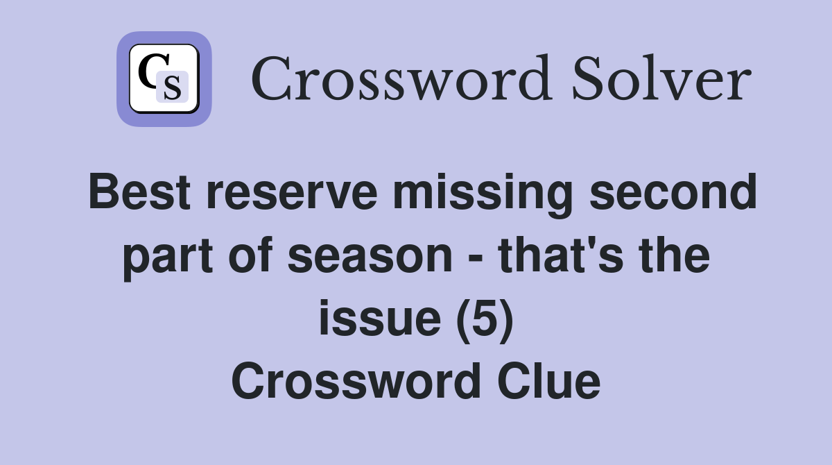 Best reserve missing second part of season - that's the issue (5) Crossword Clue