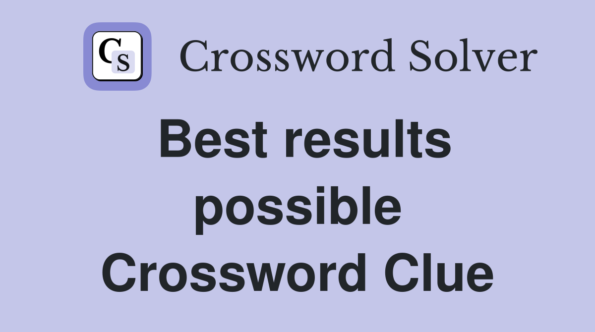 Best results possible Crossword Clue