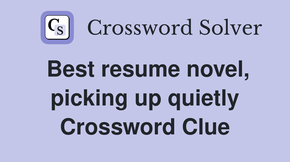 Best resume novel, picking up quietly Crossword Clue