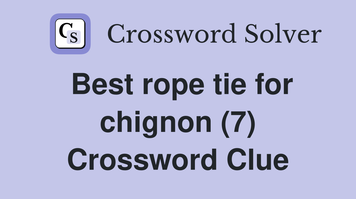 Best rope tie for chignon (7) Crossword Clue
