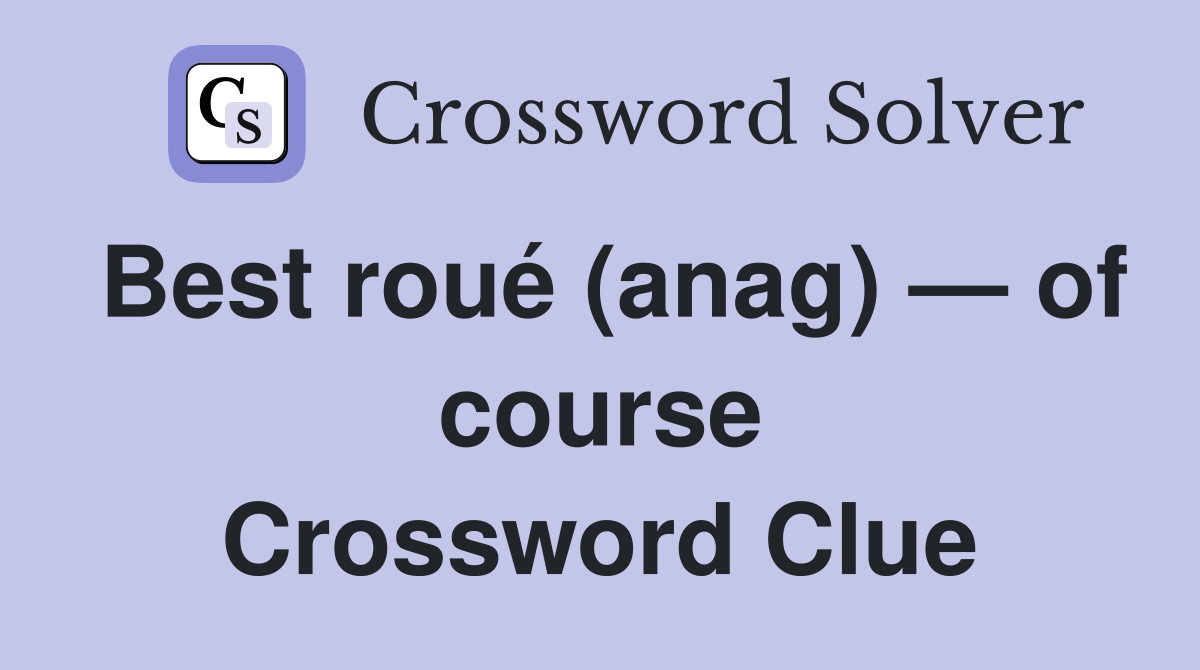 Best roué (anag) — of course Crossword Clue