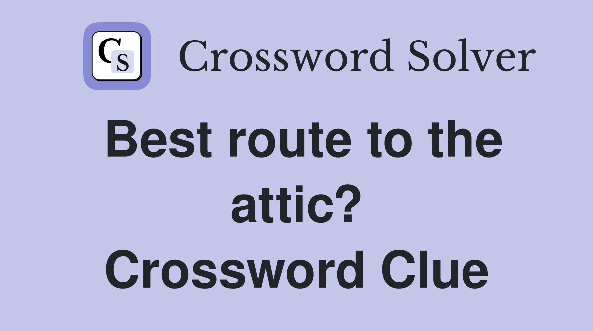 Best route to the attic? Crossword Clue